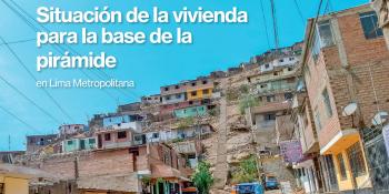 Situación de la vivienda para la base de la pirámide en Lima Metropolitana